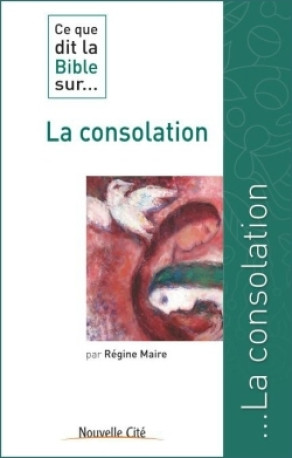 Ce que dit la Bible sur la consolation - Régine Maire - NOUVELLE CITE