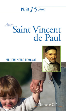 Prier 15 jours avec Saint Vincent de Paul - Jean-Pierre Renouard - NOUVELLE CITE