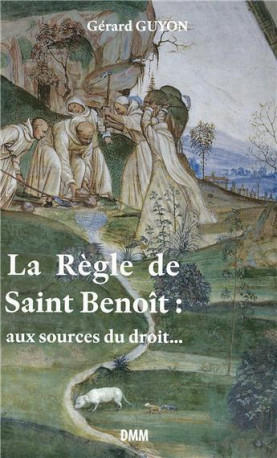 La règle de saint Benoît aux sources du droit - Gérard Guyon - MARTIN MORIN