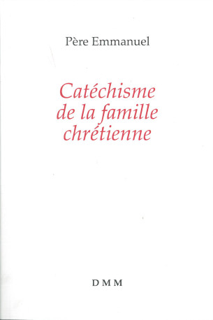 Catéchisme de la famille chrétienne (nouvelle édition) - Père Emmanuel - MARTIN MORIN