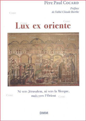 Lux ex oriente, ni vers Jérusalem, ni vers la Mecque, mais vers l'Orient -  Père Paul Cocard - MARTIN MORIN