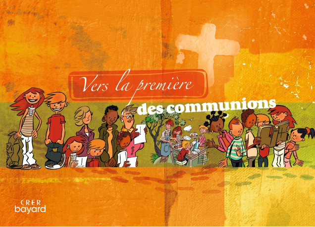 Vers la première des communions - Livret de l'enfant -  SERVICE DIOCÉSAIN DE LA CATÉCHÈSE DU MANS - CRER BAYARD