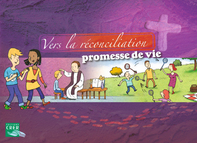 Vers la réconciliation , Promesse de vie - Livret enfant - DE BAYEUX-LISIEUX SERVICE DE L'ÉVANGÉLISATION DE L'ENFANCE - CRER BAYARD