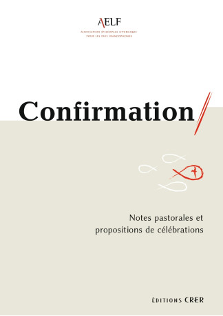 Confirmation - Notes pastorales et propositions de célébrations - POUR LES PAYS FRANCOPHONES (AELF) ASSOCIATION EPISCOPALE LITURGIQUE - CRER BAYARD