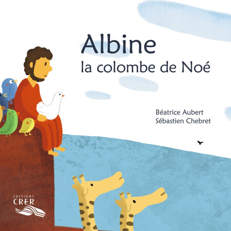 Albine , la colombe de Noé - La parole des animaux - Sébastien Chebret - CRER BAYARD