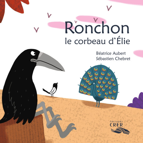 Ronchon, le corbeau d'Élie - La parole des animaux - Sébastien Chebret - CRER BAYARD