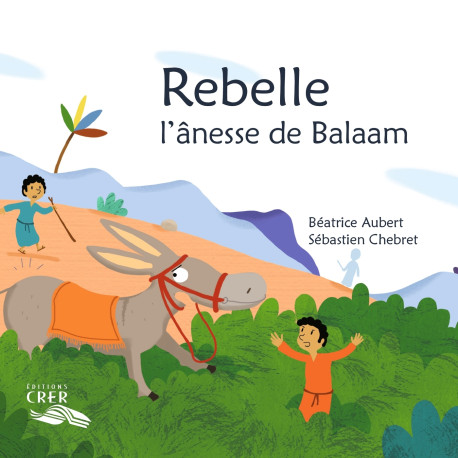 Rebelle, l'ânesse de Balaam - La parole des animaux - Sébastien Chebret - CRER BAYARD