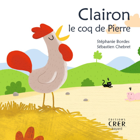 Clairon , le coq de Pierre - La parole des animaux - Sébastien Chebret - CRER BAYARD