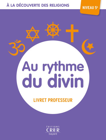 A la découverte des religions - Au rythme du divin - 5e - professeur - ALBERTINE MICHEL - CRER BAYARD