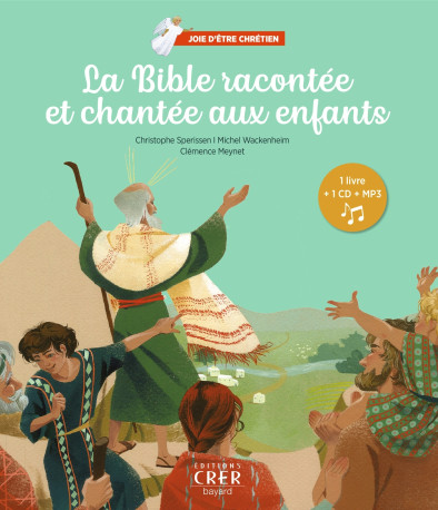 La Bible racontée et chantée  aux enfants - Joie d'être chrétien - Christophe Sperissen - CRER BAYARD