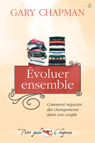 Evoluer ensemble - Comment négocier des changements dans son couple - Gary Chapman - FAREL