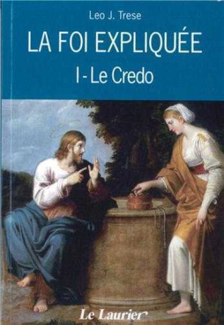 La foi expliquée -  I. Le Credo - Léo John TRESE - LAURIER