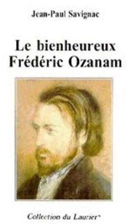 Le bienheureux Frédéric ozanam - Jean-Paul Savignac - LAURIER