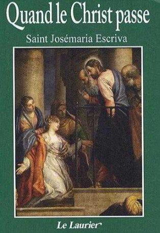 Quand le Christ passe - Josemaria ESCRIVA DE BALAGUER - LAURIER