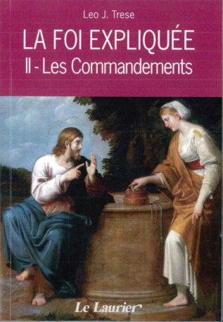 La foi expliquée -  II. Les Commandements - Léo John TRESE - LAURIER