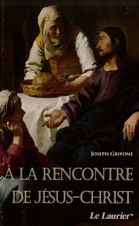 A la rencontre de Jésus-Christ - Joseph GRIFONE - LAURIER