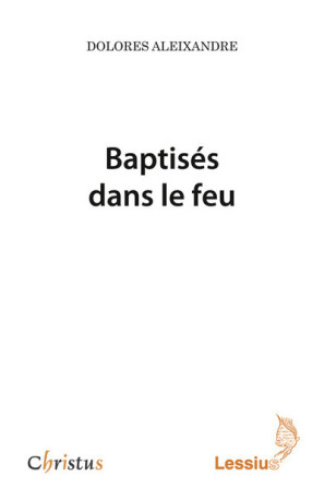 Baptisés dans le feu - DOLORES ALEIXANDRE - LESSIUS