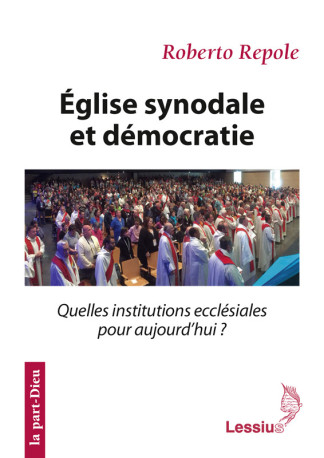 Eglise synodale et démocratie - Quelles institutions ecclésiales pour aujourd'hui ? -  Repole Roberto / Faux Jean-Marie - LESSIUS