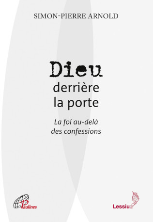 Dieu derrière la porte - La foi au-delà des confessions - Simon-Pierre Arnold - LESSIUS