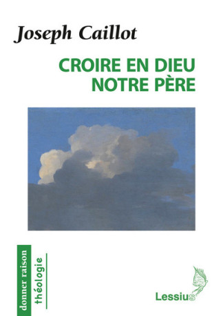 Croire en Dieu notre Père - Joseph Caillot - LESSIUS