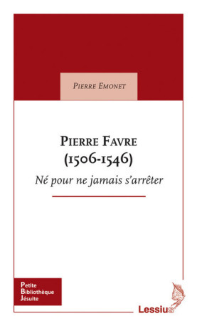 Pierre Favre (1506-1546) Né pour ne jamais s'arrêter - Pierre Emonet - LESSIUS