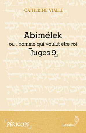 Abimélek ou l'homme qui voulut être roi (Juges 9) - Catherine Vialle - LESSIUS