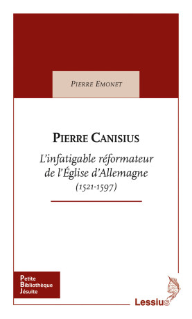 Pierre Canisius - L'infatigable réformateur de l'Eglise d'Allemagne (1521-1597) - Pierre Emonet - LESSIUS