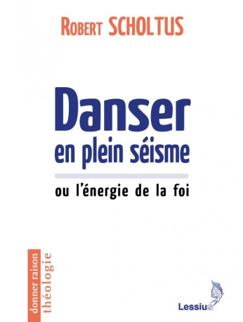 Danser en plein séisme ou L'énergie de la foi - Robert Scholtus - LESSIUS