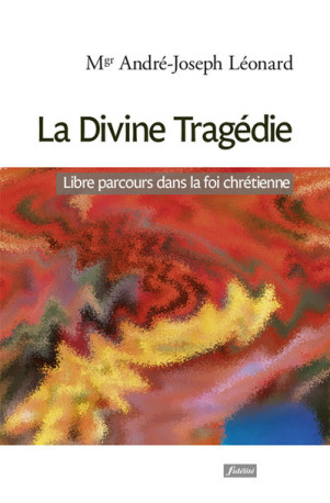 La divine tragédie. - André-Joseph Léonard - FIDELITE