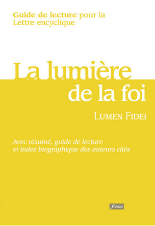 Guide de lecture pour la lettre encyclique Lumen Fidei - Alban Massie - FIDELITE