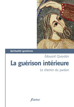 La guérison intérieure - Le chemin du pardon - Edouard Gueydan - FIDELITE