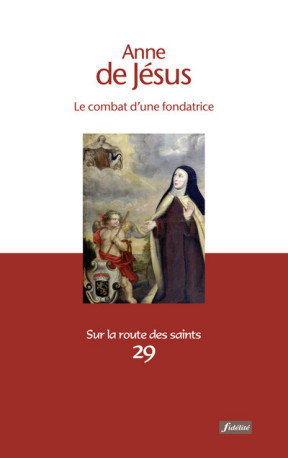 Anne de Jésus - Le combat d'une fondatrice - Pierre LEFEBVRE - FIDELITE