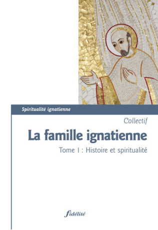 La famille ignatienne - tome 1 histoire et spiritualité - Marie-Thérèse Desouche - FIDELITE