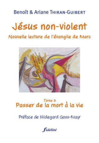 Jésus non-violent - TOME 3 Passer de la mort à la vie - Ariane Thiran-Guibert - FIDELITE