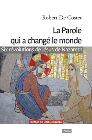 La Parole qui a changé le monde - Six révolutions de Jésus de Nazareth -  Coster Robert de - FIDELITE