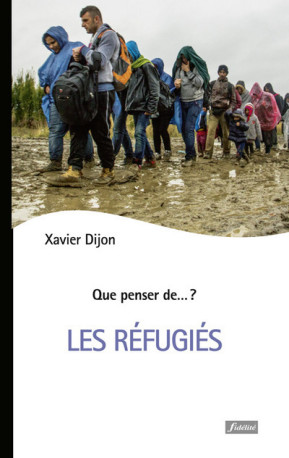 Que penser de... ? - Les réfugiés - Xavier Dijon - FIDELITE