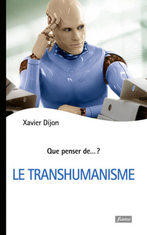 Le transhumanisme - Xavier Dijon - FIDELITE