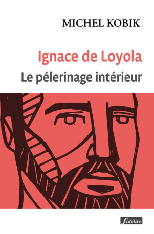 Ignace de Loyola, le pèlerinage intérieur -  Kobik s.j. Michel - FIDELITE