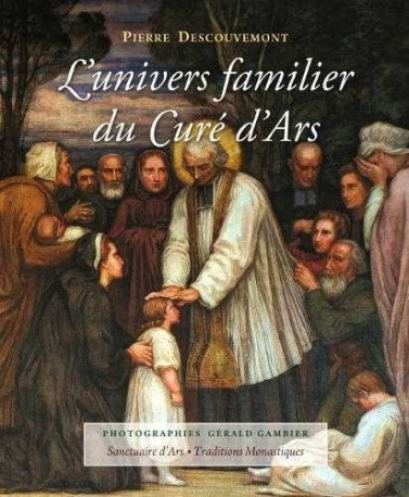 L'univers familier du curé d'Ars - Pierre Descouvemont - TRA MONASTIQUES