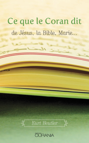 Ce que le Coran dit : de Jésus, la Bible, Marie… - Kurt Beutler - OURANIA