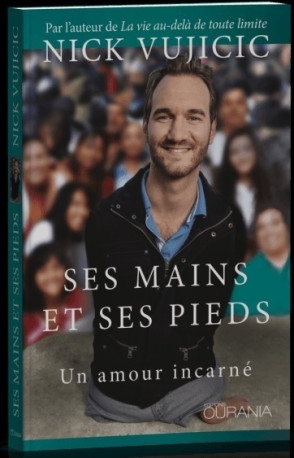 Ses mains et Ses pieds : Un amour incarné - Nick Vujicic - OURANIA