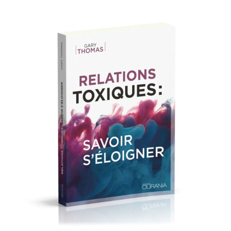 Relations toxiques: savoir s'éloigner - Gary Thomas - OURANIA