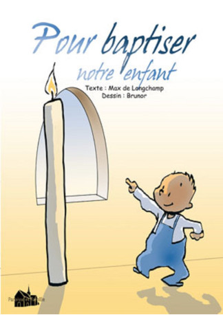 Pour baptiser notre enfant -  Huot de Longchamp Max - PAROISSE FAMILL