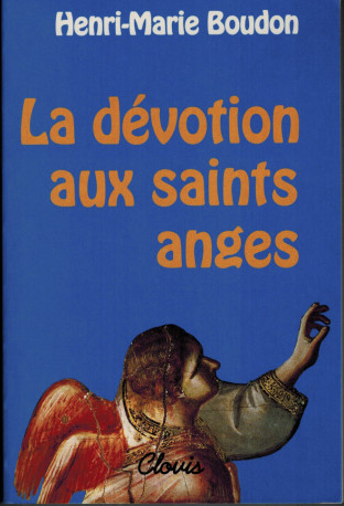 La dévotion aux saints anges - Henri-Marie Boudon - CLOVIS