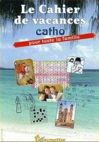 Le cahier de vacances catho pour toute la famille - XXX - COMMUNICATION