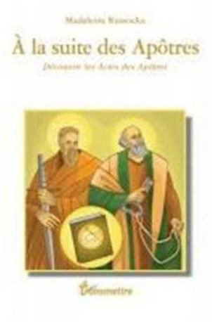 A la suite des Apôtres - Découvrir les Actes des Apôtres - Madeleine RUSSO - COMMUNICATION