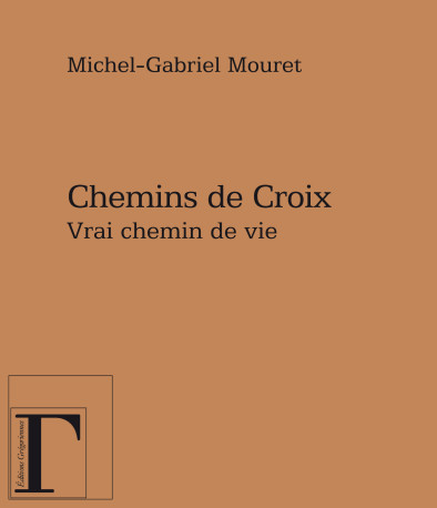 Chemins de croix - vrai chemin de vie - Michel-Gabriel Mouret - GREGORIENNES