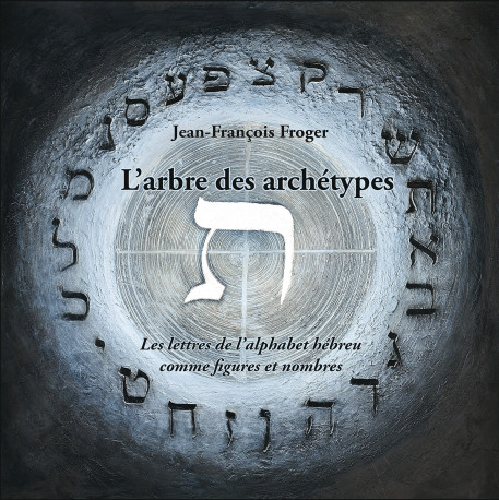 L'arbre des archétypes ou Les lettres de l'alphabet hébreu comme figures et nombres - Jean-François Froger - GREGORIENNES