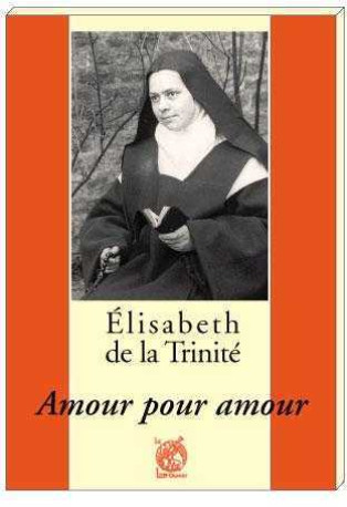 Elisabeth de la Trinité - Amour pour amour - Patrick-Marie Févotte - LIVRE OUVERT