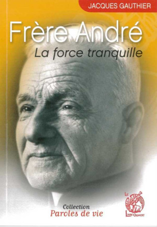 Frère André - La force tranquille - JACQUES GAUTHIER - LIVRE OUVERT